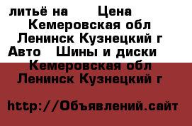 литьё на 13 › Цена ­ 3 000 - Кемеровская обл., Ленинск-Кузнецкий г. Авто » Шины и диски   . Кемеровская обл.,Ленинск-Кузнецкий г.